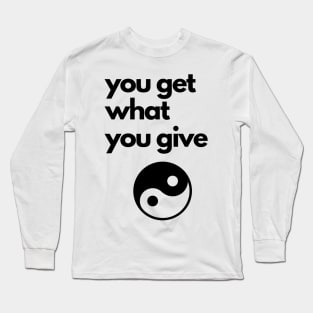 you get what you give Long Sleeve T-Shirt